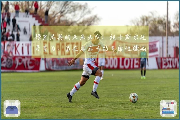 穆里尼奥的未来去向：纽卡斯尔还是皇马，留在本菲卡的可能性骤减