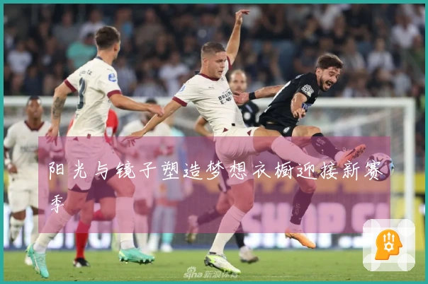 阳光与镜子塑造梦想衣橱迎接新赛季